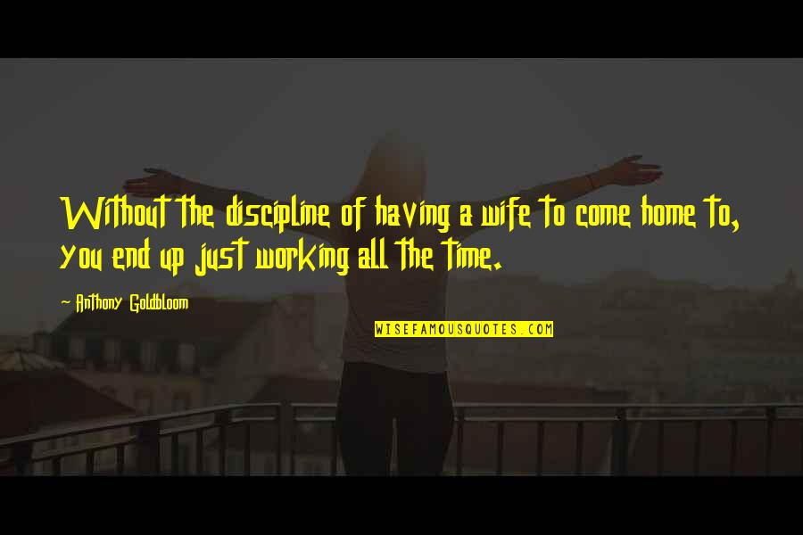Home Working Quotes By Anthony Goldbloom: Without the discipline of having a wife to