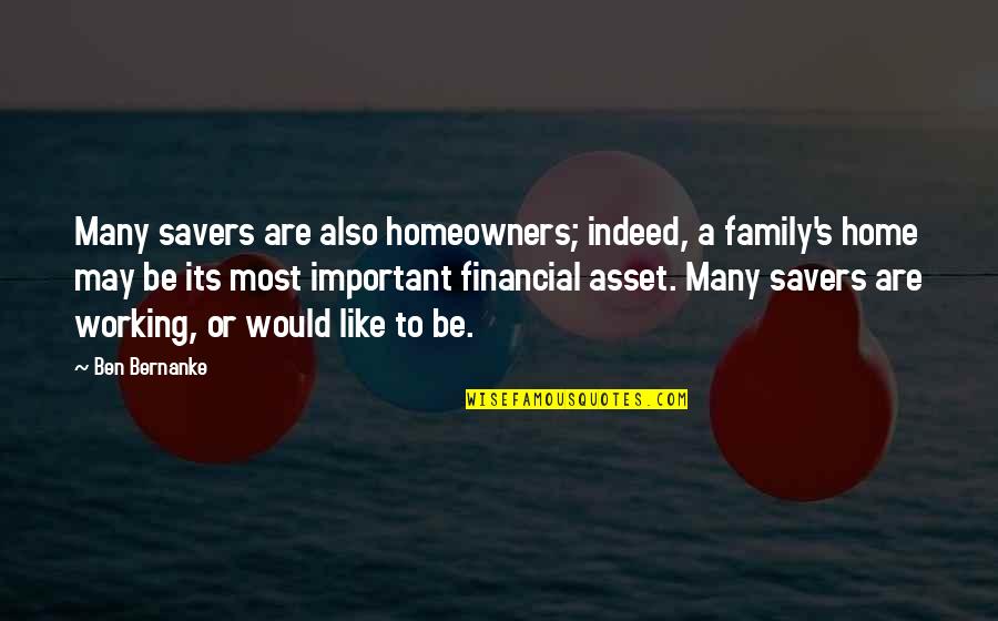 Home Working Quotes By Ben Bernanke: Many savers are also homeowners; indeed, a family's