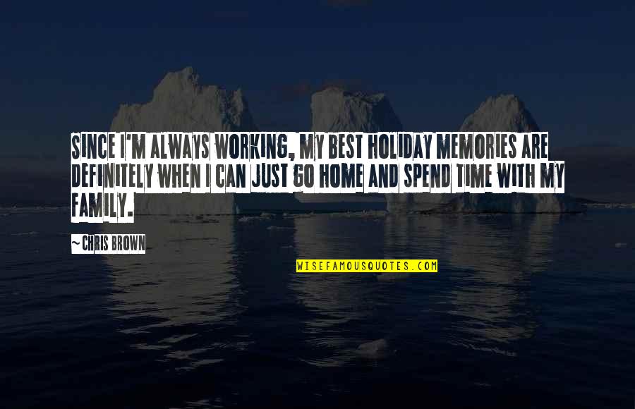Home Working Quotes By Chris Brown: Since I'm always working, my best holiday memories