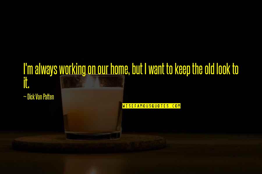 Home Working Quotes By Dick Van Patten: I'm always working on our home, but I
