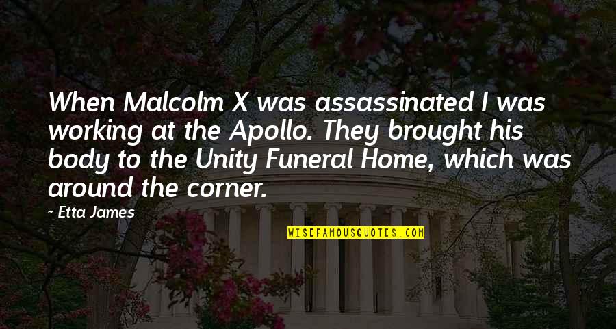 Home Working Quotes By Etta James: When Malcolm X was assassinated I was working