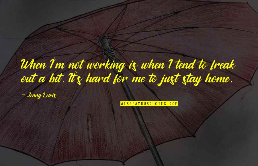 Home Working Quotes By Jenny Lewis: When I'm not working is when I tend