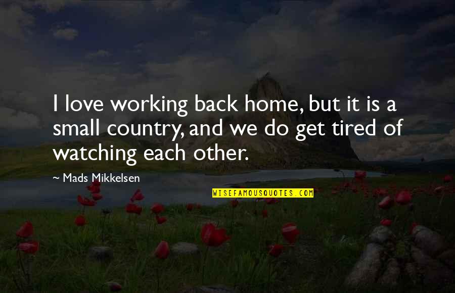 Home Working Quotes By Mads Mikkelsen: I love working back home, but it is