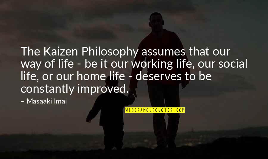 Home Working Quotes By Masaaki Imai: The Kaizen Philosophy assumes that our way of