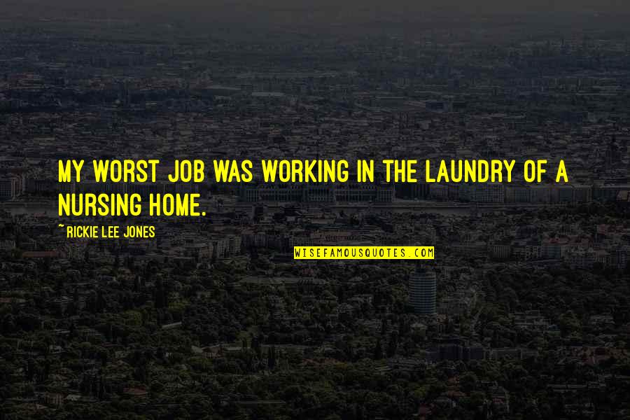Home Working Quotes By Rickie Lee Jones: My worst job was working in the laundry