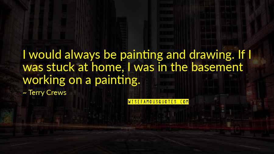 Home Working Quotes By Terry Crews: I would always be painting and drawing. If