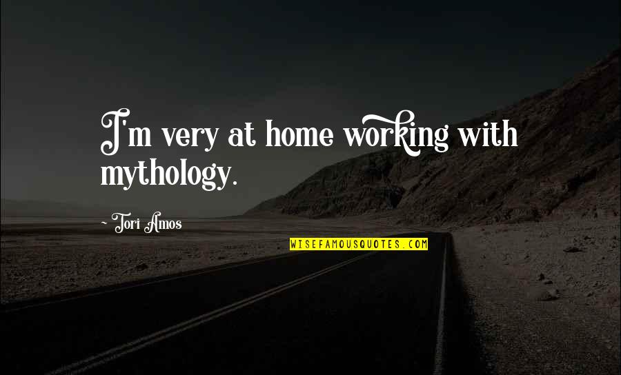 Home Working Quotes By Tori Amos: I'm very at home working with mythology.