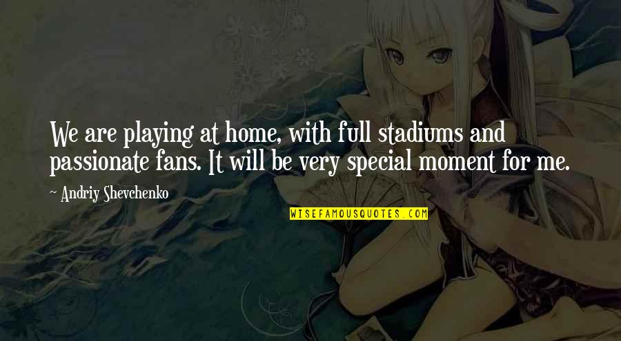 Home X-files Quotes By Andriy Shevchenko: We are playing at home, with full stadiums Home X-files Quotes By Andriy Shevchenko: We are playing at home, with full stadiums