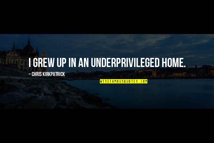 Home You Grew Up In Quotes By Chris Kirkpatrick: I grew up in an underprivileged home. Home You Grew Up In Quotes By Chris Kirkpatrick: I grew up in an underprivileged home.