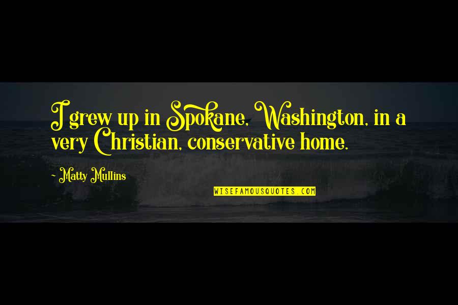 Home You Grew Up In Quotes By Matty Mullins: I grew up in Spokane, Washington, in a