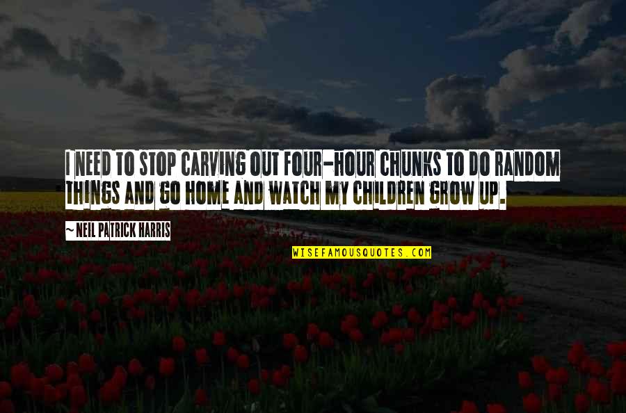 Home You Grow Up In Quotes By Neil Patrick Harris: I need to stop carving out four-hour chunks Home You Grow Up In Quotes By Neil Patrick Harris: I need to stop carving out four-hour chunks