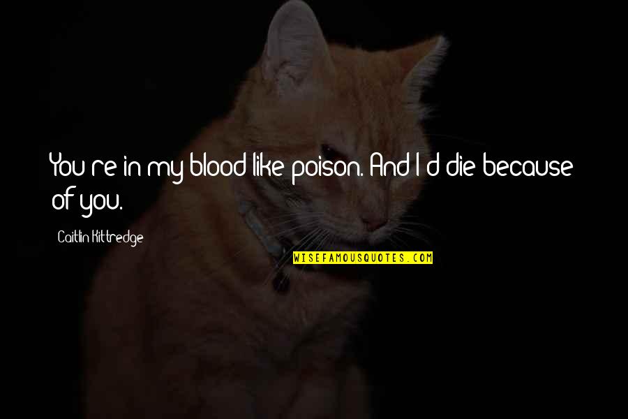 Homebasing Quotes By Caitlin Kittredge: You're in my blood like poison. And I'd