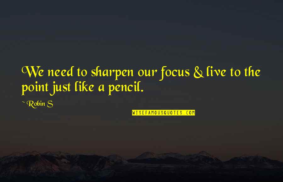 Homebasing Quotes By Robin S: We need to sharpen our focus & live