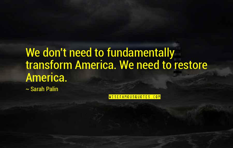 Homebasing Quotes By Sarah Palin: We don't need to fundamentally transform America. We