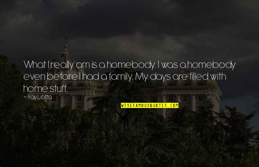 Homebody Family Quotes By Ray Liotta: What I really am is a homebody. I