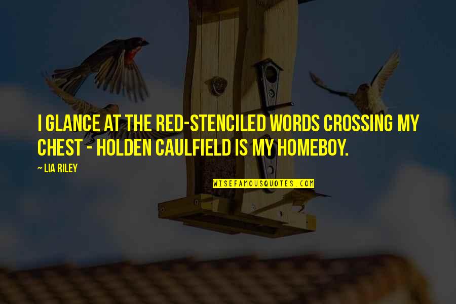 Homeboy Quotes By Lia Riley: I glance at the red-stenciled words crossing my