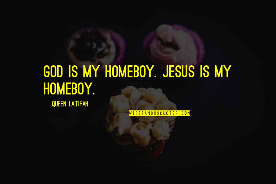 Homeboy Quotes By Queen Latifah: God is my homeboy. Jesus is my homeboy.