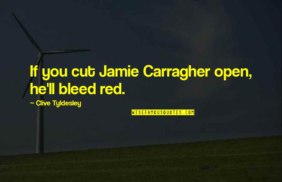 Homebrew Crew Quotes By Clive Tyldesley: If you cut Jamie Carragher open, he'll bleed