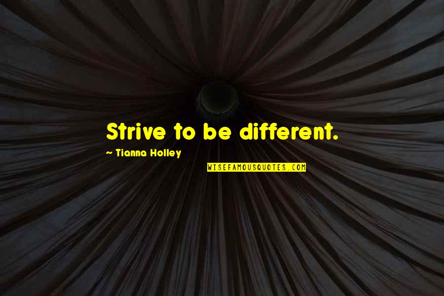 Homebrewers Association Quotes By Tianna Holley: Strive to be different. Homebrewers Association Quotes By Tianna Holley: Strive to be different.