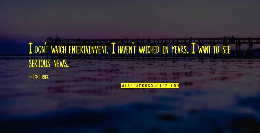 Homebrewers Store Quotes By Ted Turner: I don't watch entertainment. I haven't watched in