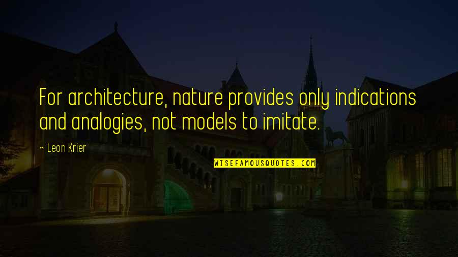 Homebuilders Quotes By Leon Krier: For architecture, nature provides only indications and analogies,