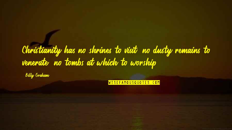Homecomers Funeral Home Quotes By Billy Graham: Christianity has no shrines to visit, no dusty Homecomers Funeral Home Quotes By Billy Graham: Christianity has no shrines to visit, no dusty