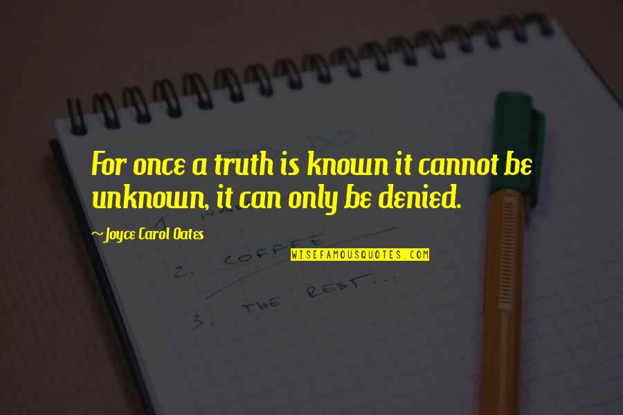 Homecomers Funeral Home Quotes By Joyce Carol Oates: For once a truth is known it cannot