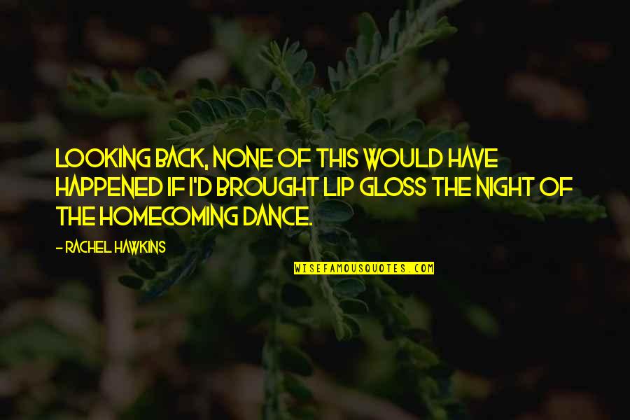 Homecoming Dance Quotes By Rachel Hawkins: Looking back, none of this would have happened