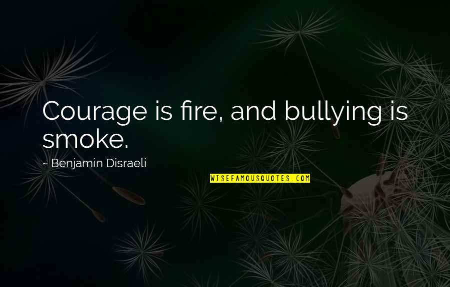 Homecoming Football Game Quotes By Benjamin Disraeli: Courage is fire, and bullying is smoke.