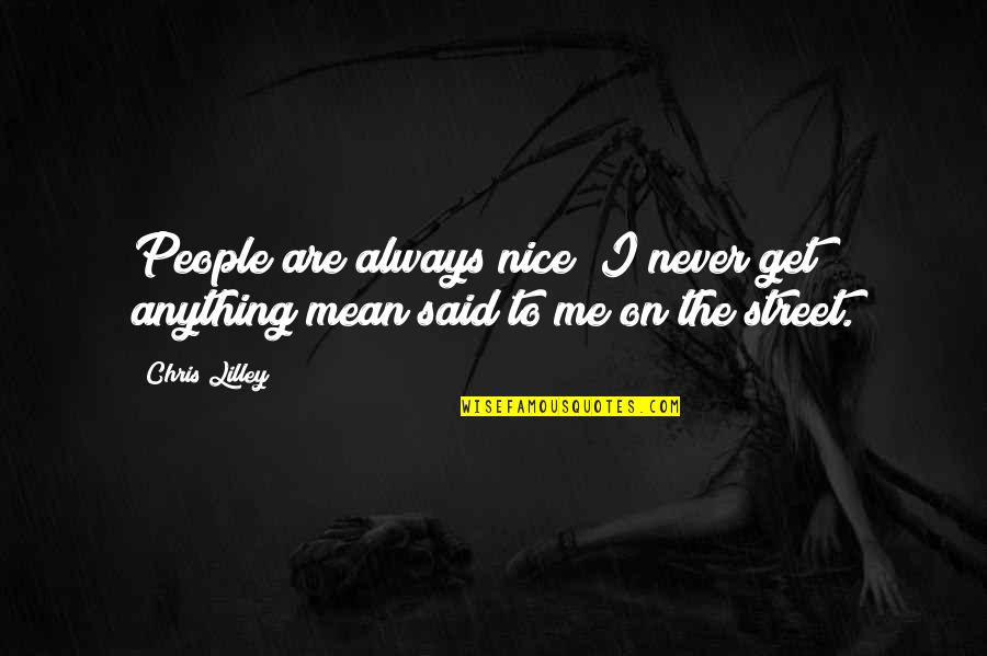 Homefield Apparel Quotes By Chris Lilley: People are always nice; I never get anything