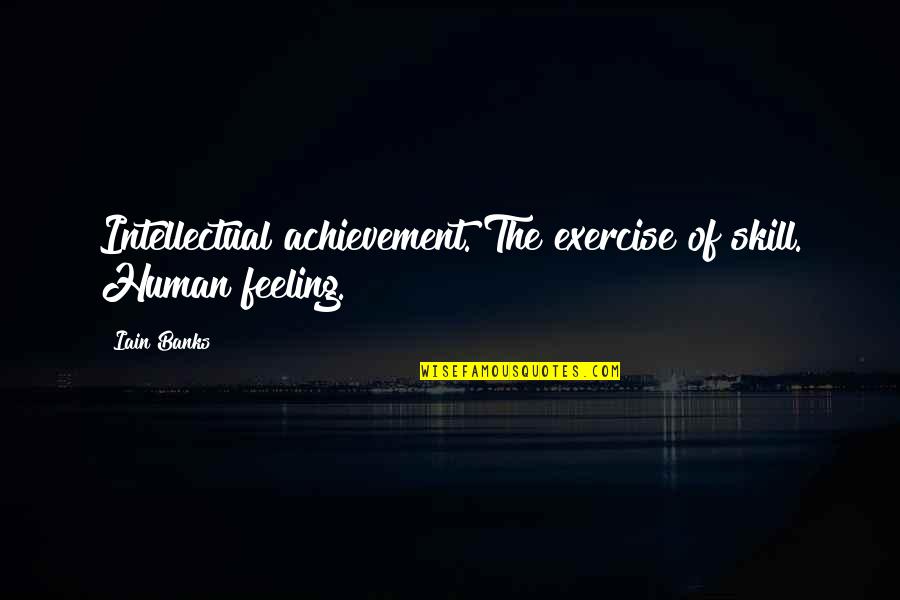 Homefield Apparel Quotes By Iain Banks: Intellectual achievement. The exercise of skill. Human feeling.