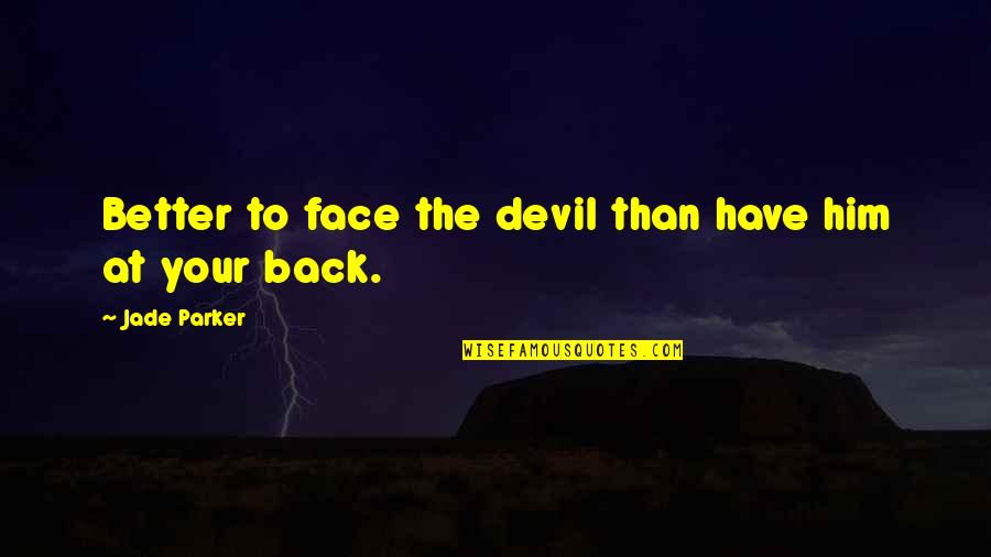 Homefield Apparel Quotes By Jade Parker: Better to face the devil than have him Homefield Apparel Quotes By Jade Parker: Better to face the devil than have him