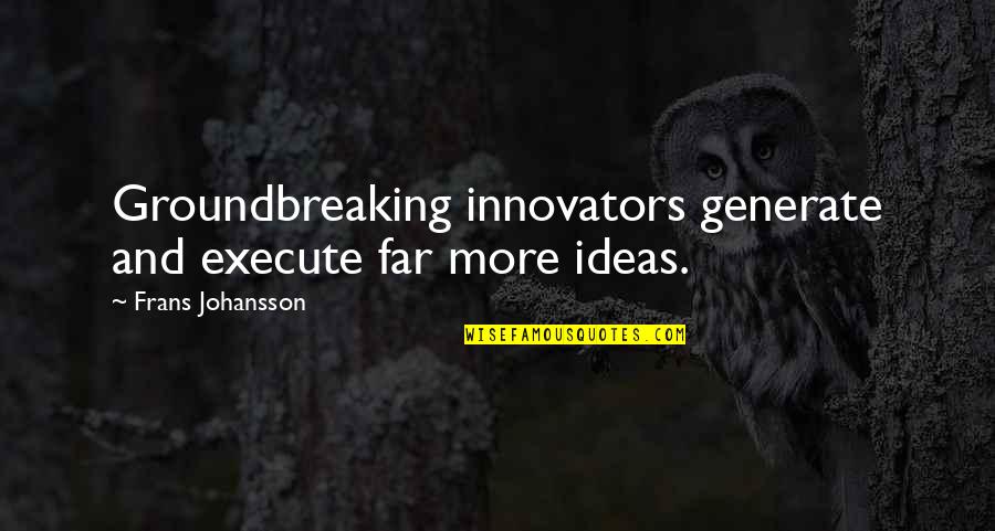 Homefront Memorable Quotes By Frans Johansson: Groundbreaking innovators generate and execute far more ideas.