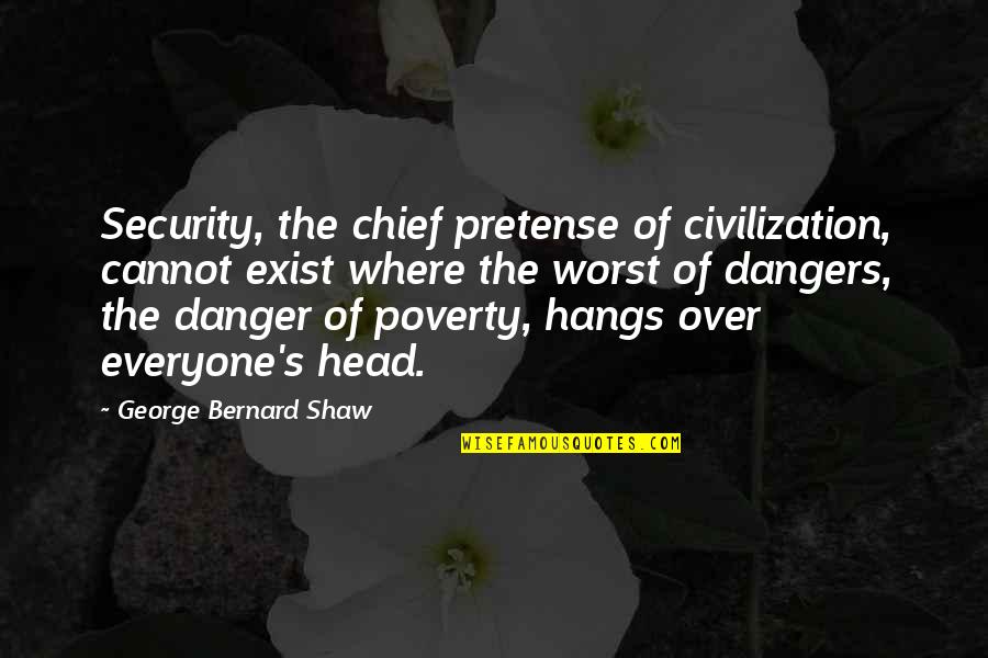 Homefront Memorable Quotes By George Bernard Shaw: Security, the chief pretense of civilization, cannot exist