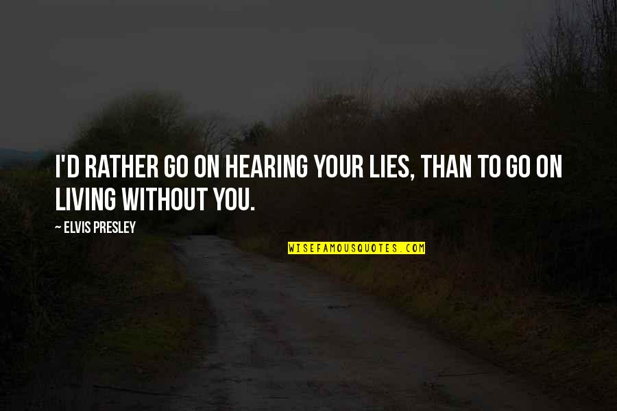 Homefront Movie Quotes By Elvis Presley: I'd rather go on hearing your lies, than