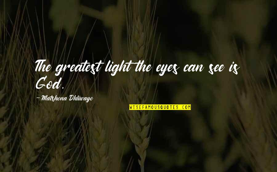 Homefront Movie Quotes By Matshona Dhliwayo: The greatest light the eyes can see is