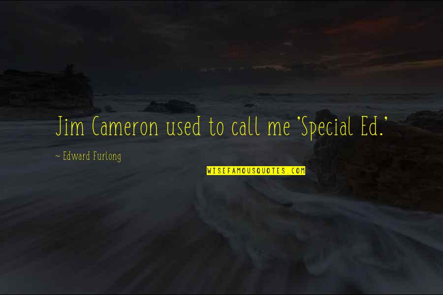 Homegoing Chapter Sonny Quotes By Edward Furlong: Jim Cameron used to call me 'Special Ed.' Homegoing Chapter Sonny Quotes By Edward Furlong: Jim Cameron used to call me 'Special Ed.'