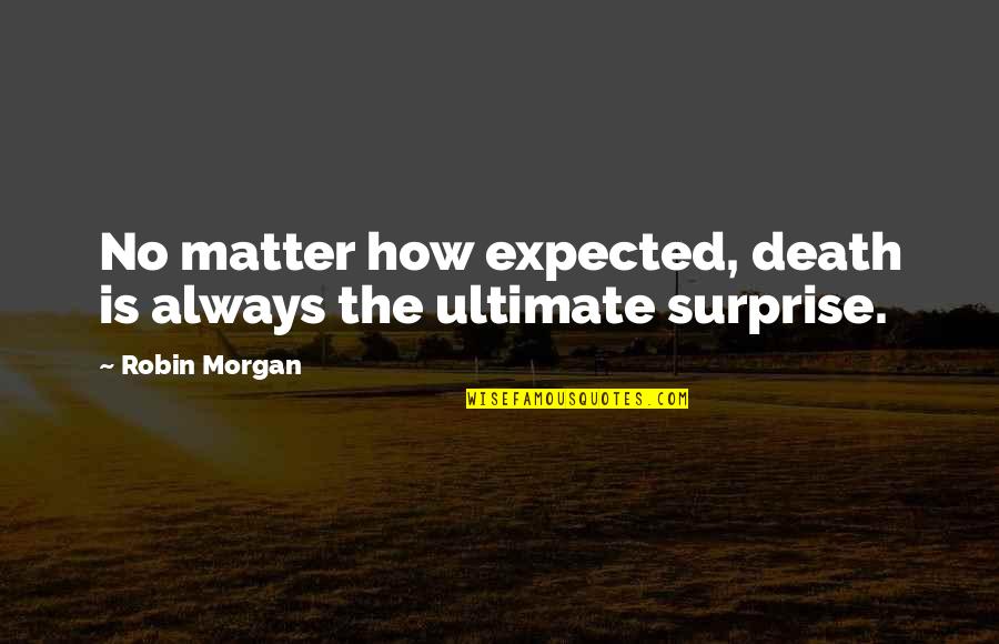 Homegoing Chapter Sonny Quotes By Robin Morgan: No matter how expected, death is always the