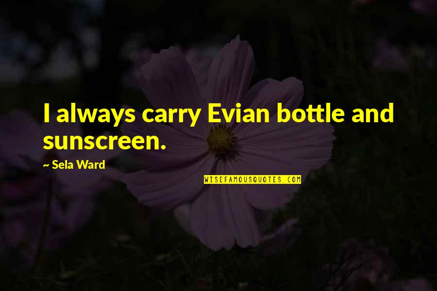 Homegoing Chapter Sonny Quotes By Sela Ward: I always carry Evian bottle and sunscreen. Homegoing Chapter Sonny Quotes By Sela Ward: I always carry Evian bottle and sunscreen.