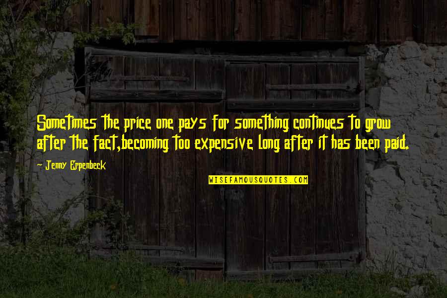 Homegrey Quotes By Jenny Erpenbeck: Sometimes the price one pays for something continues
