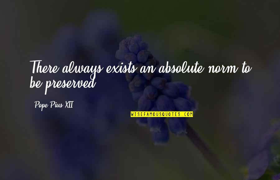 Homegrey Quotes By Pope Pius XII: There always exists an absolute norm to be