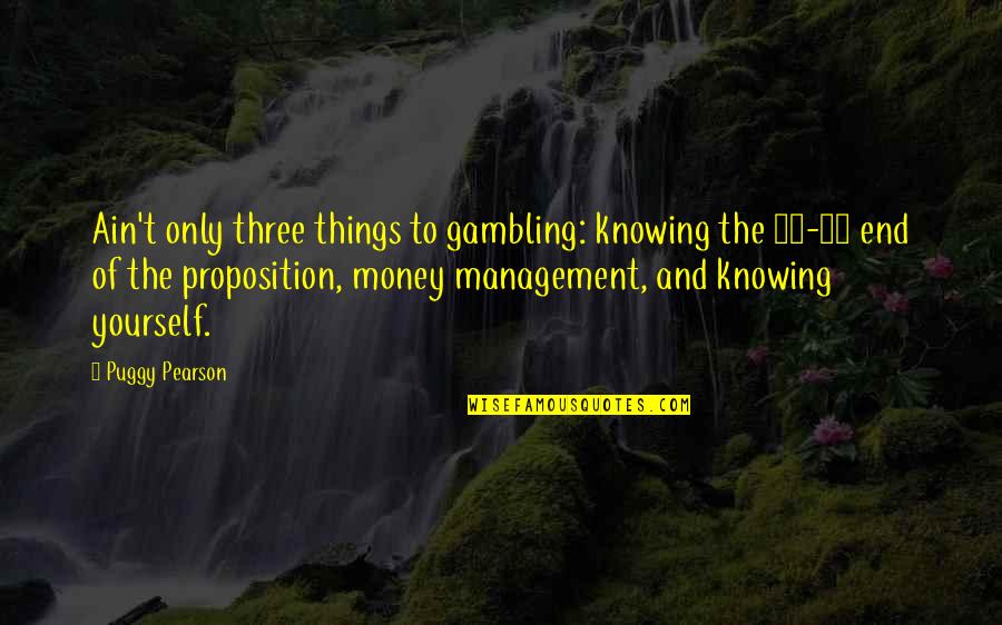 Homegrey Quotes By Puggy Pearson: Ain't only three things to gambling: knowing the