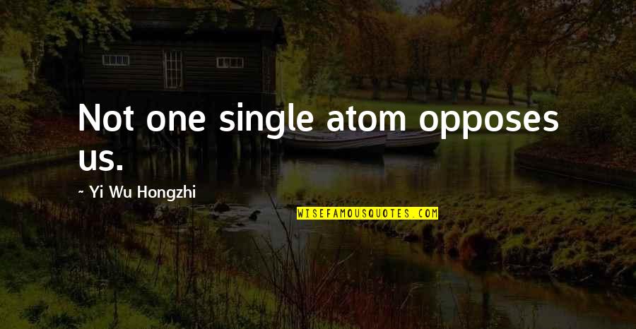 Homegrown Honey Quotes By Yi Wu Hongzhi: Not one single atom opposes us.