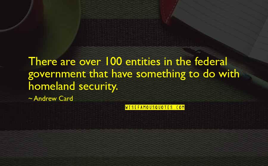 Homeland Security Quotes By Andrew Card: There are over 100 entities in the federal