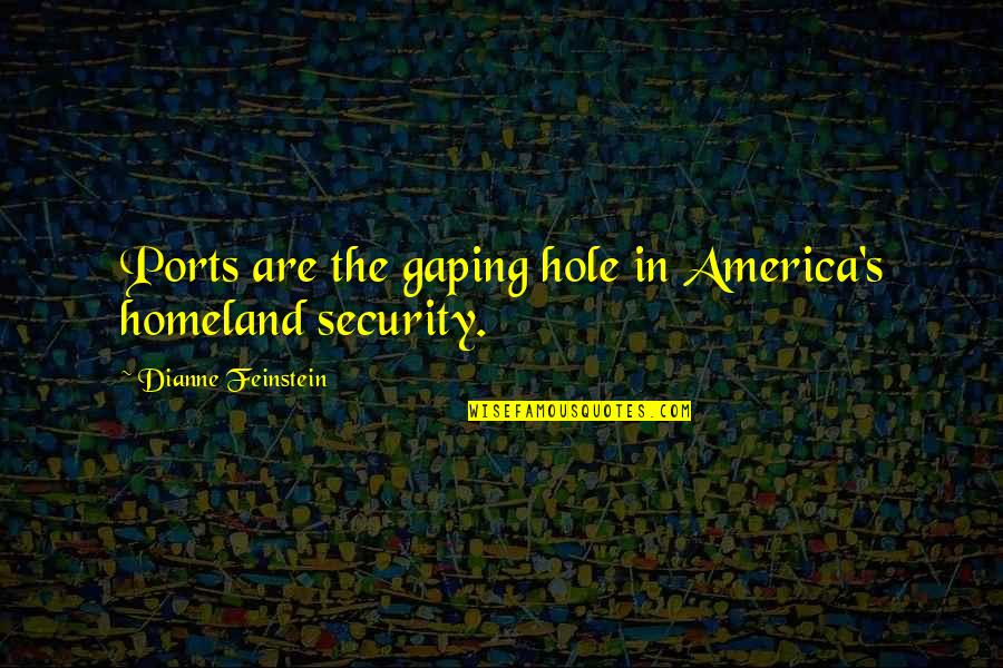 Homeland Security Quotes By Dianne Feinstein: Ports are the gaping hole in America's homeland