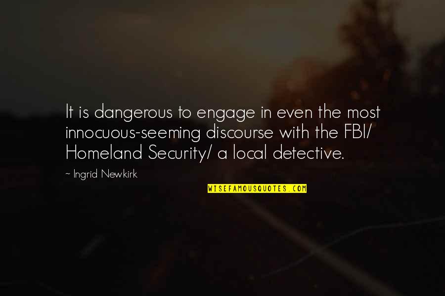 Homeland Security Quotes By Ingrid Newkirk: It is dangerous to engage in even the