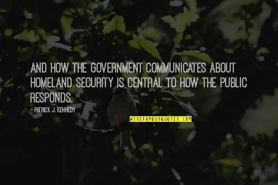 Homeland Security Quotes By Patrick J. Kennedy: And how the government communicates about homeland security