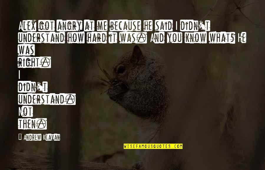 Homelands Quotes By Andrew Klavan: Alex got angry at me because he said