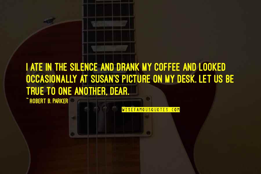 Homelands Quotes By Robert B. Parker: I ate in the silence and drank my
