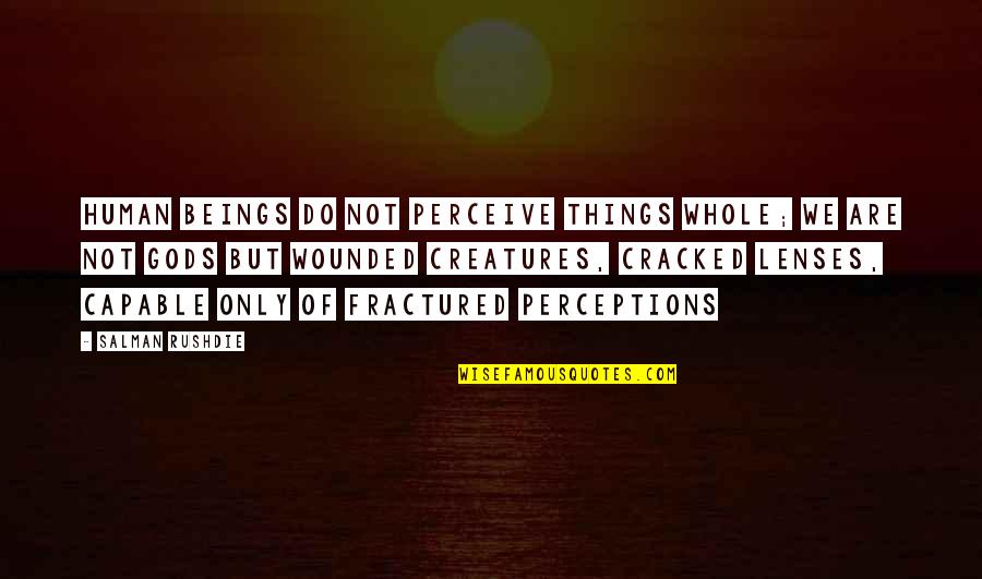 Homelands Quotes By Salman Rushdie: Human beings do not perceive things whole; we